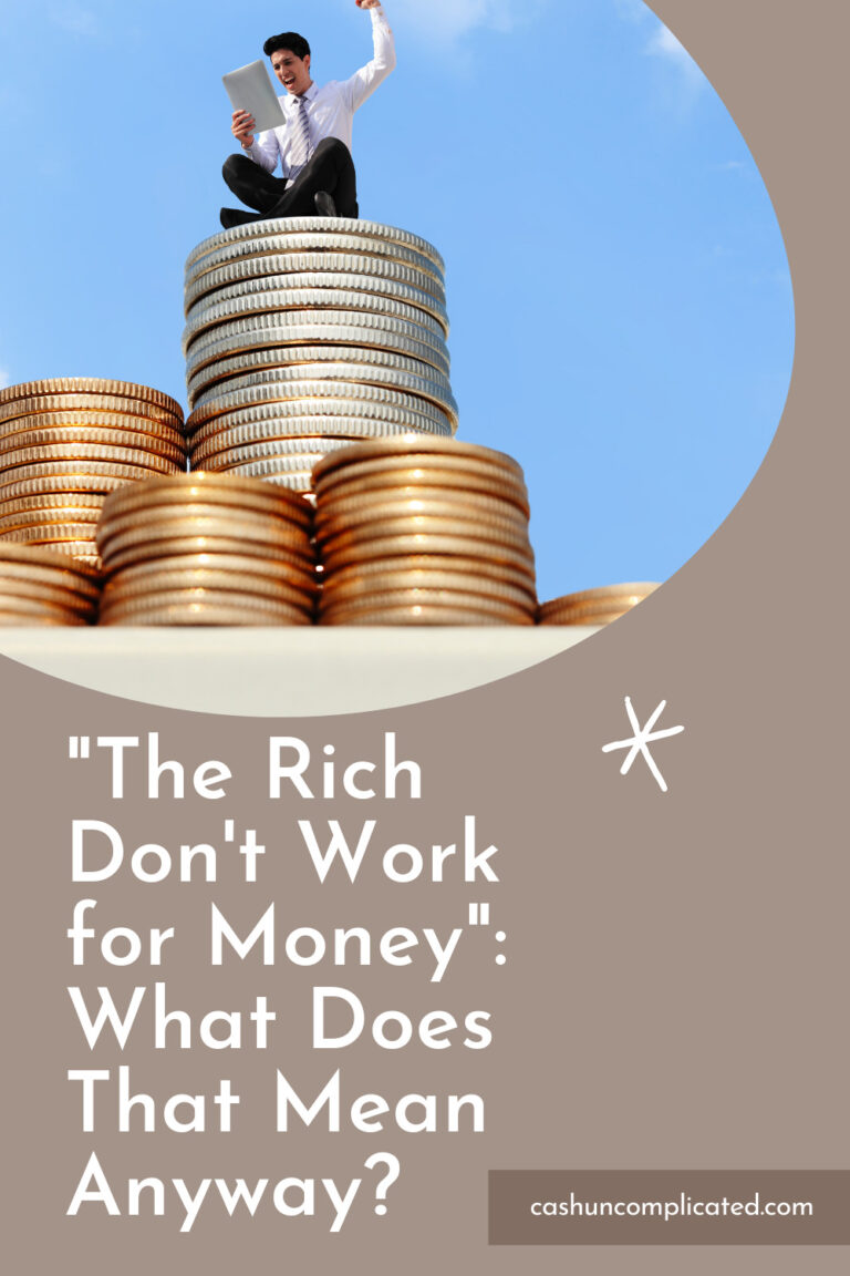 “The Rich Don’t Work for Money”: What Does That Mean Anyway? - Cash ...
